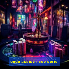 onde assistir see serie